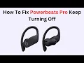 How To Fix Powerbeats Pro Keep Turning Off