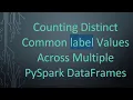 Counting Distinct Common label Values Across Multiple PySpark DataFrames
