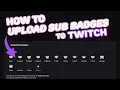 How To Upload Sub Badges to Twitch Sub Badge Tutorial