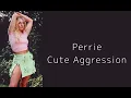 Perrie ~ Cute Aggression ~ (Lyrics)