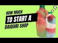 DAIQUIRI 101 HOW MUCH DOES IT COST TO OPEN A DAIQUIRI SHOP
