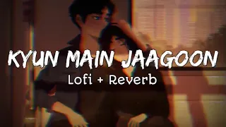 kyun main jaagoon lofi reverb song shafqat amanat ali patiala house slow song 