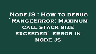 NodeJS How to debug RangeError Maximum call stack size exceeded error in node js