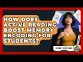 How Does Active Reading Boost Memory Encoding For Students - Ultimate Study Hacks