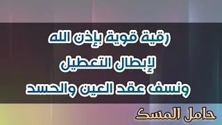 رقية قوية بإذن الله لإبطال التعطيل وفك عقد العين والحسد حامل المسك 