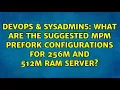 DevOps SysAdmins What are the suggested MPM prefork configurations for 256M and 512M RAM server