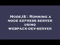 NodeJS Running a node express server using webpack-dev-server