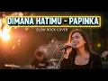 Lagu Papinka - Dimana Hatimu | Slow Rock Cover | Lagu Nyesek Paling Hits Versi Rock Nampol! 💔
