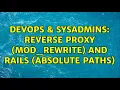 DevOps SysAdmins Reverse Proxy mod - rewrite and Rails absolute paths