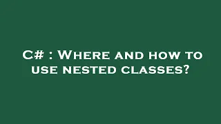 C Where and how to use nested classes
