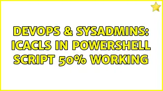 DevOps SysAdmins ICACLS in powershell script 50 working 2 Solutions