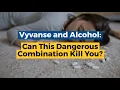 Vyvanse And Alcohol Can This Dangerous Combination Kill You