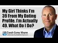 My Girl Thinks I m 39 From My Dating Profile I m Actually 49 What Do I Do