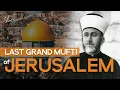 Al-Hajj Amin al-Husayni: The LAST Grand Mufti of Jerusalem