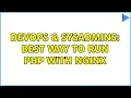 DevOps SysAdmins Best way to run PHP with Nginx 2 Solutions