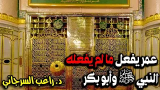 عمر يفعل ما لم يفعله النبي ﷺ وأبو بكر 