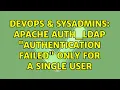 DevOps SysAdmins Apache auth - ldap authentication failed only for a single user