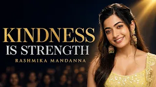 Rashmika Mandanna: Kindness Is Strength