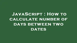 JavaScript How to calculate number of days between two dates