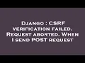 Django CSRF verification failed Request aborted When I send POST request