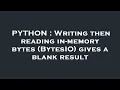 PYTHON Writing then reading in-memory bytes BytesIO gives a blank result