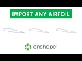 How to create ANY airfoil in Onshape Import Custom Airfoils