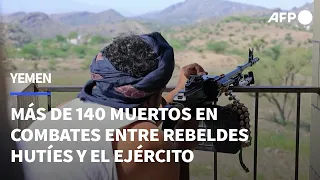 Más de 140 muertos en combates entre rebeldes hutíes y ejército de Yemen | AFP