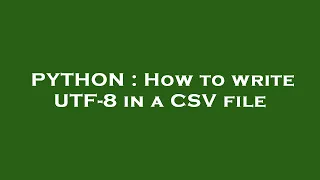 PYTHON How to write UTF-8 in a CSV file