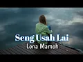 Download Lagu LONA MAMOH - Seng Usah Lai (Liryc Cover Terbaru)