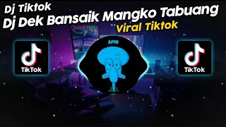 Download DJ DEK BANSAIK MANGKO TABUANG RIZKI YETE VIRAL TIK TOK TERBARU 2023!! MP3