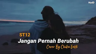 Lirik ST12 - Jangan Pernah Berubah Cover by Chika Lutfi