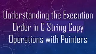 Understanding the Execution Order in C String Copy Operations with Pointers