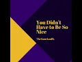 You Didn't Have to Be So Nice