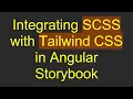 Integrating SCSS with Tailwind CSS in Angular Storybook