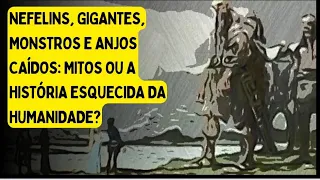 Nefilins, Gigantes, Monstros e anjos caídos: Mitos ou a história esquecida da humanidade?