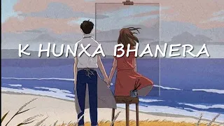 Aesthetic Nepali Song To Chill || K Hunxa Vanera || Slow \u0026 Reverb || With Lyrics