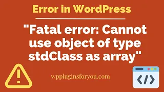 How to solve Cannot use object of type stdClass as array in WordPress