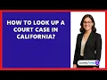 How To Look Up A Court Case In California