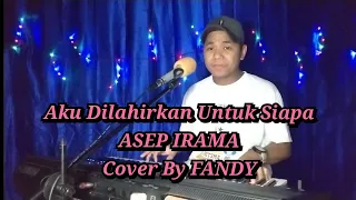 aku dilahirkan untuk siapa asep irama cover by fandy