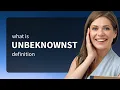 Unbeknownst meaning of UNBEKNOWNST