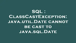 SQL ClassCastException java util Date cannot be cast to java sql Date