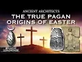 The True Pagan Origins of Easter Ancient Architects