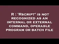 R Rscript is not recognized as an internal or external command operable program or batch file