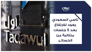 تاسي السعودي يعود للارتفاع بعد 5 جلسات متتالية من الخسائر