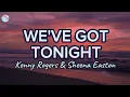 We've Got Tonight || Kenny Rogers & Sheena Easton || Lyrics