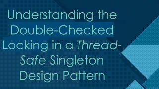 Understanding the Double-Checked Locking in a Thread-Safe Singleton Design Pattern