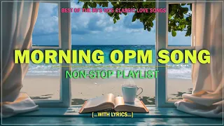 MORNING OPM SONG Best Of The 80 S 90 S OPM Classic Love Songs Lyrics  MORNING OPM SONG Best Of The 80 S 90 S OPM Classic Love Songs Lyrics