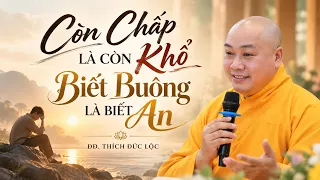 Còn chấp là còn khổ, Biết Buông Là Biết An – ĐĐ. Thích Đức Lộc