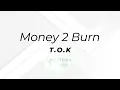 T.O.K - Money 2 Burn (lyrics)