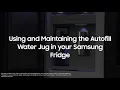 Using and Maintaining the Autofill Water Jug in your Samsung Fridge